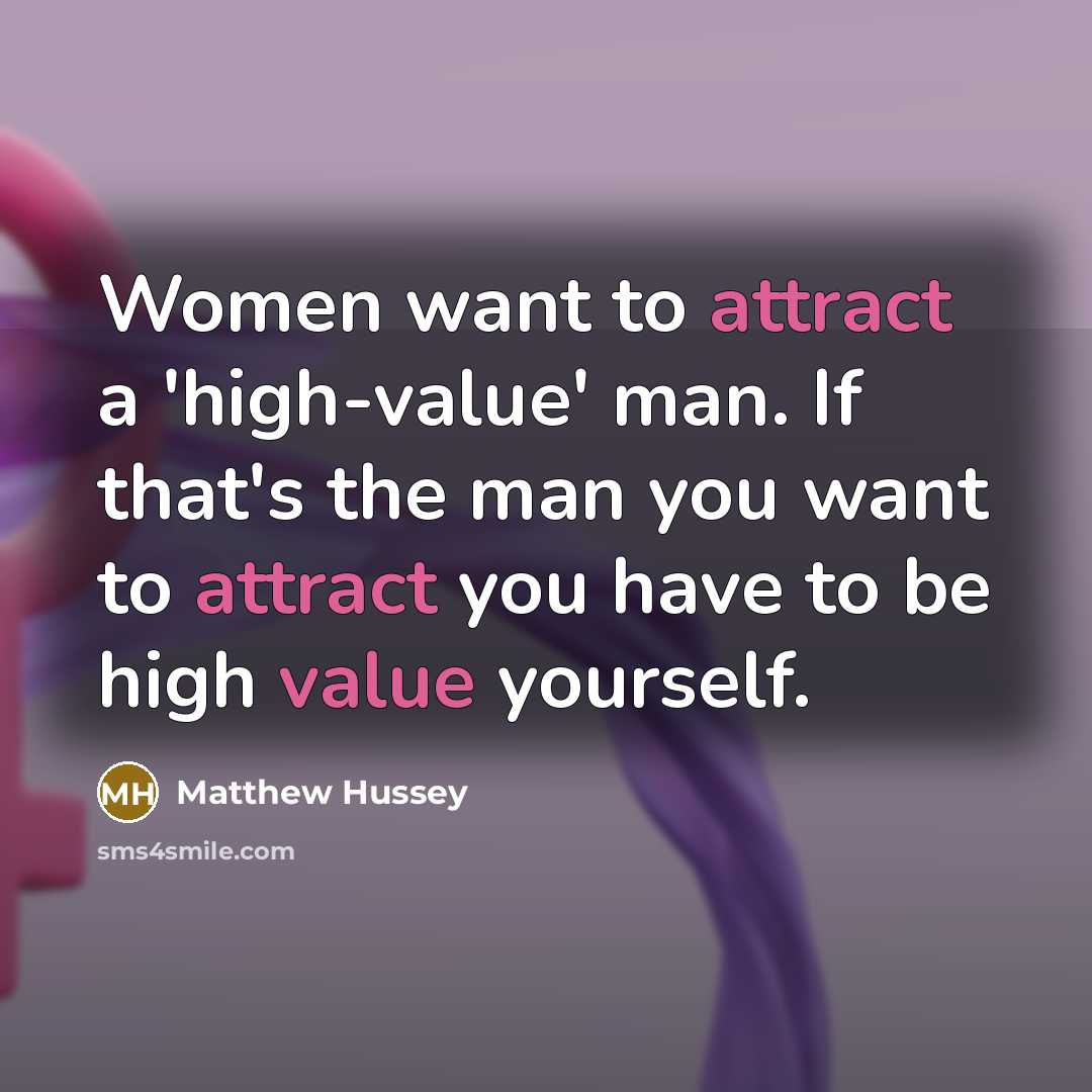 “Women want to attract a 'high-value' man. If that's the man you want to attract you have to be high value yourself.” quote by Matthew Hussey