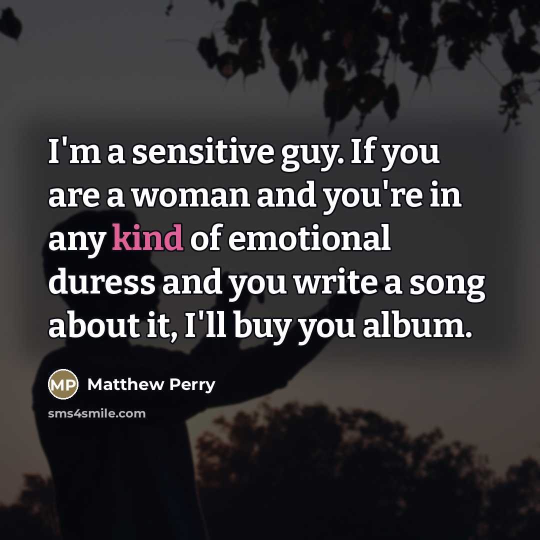 “I'm a sensitive guy. If you are a woman and…” quote by Matthew Perry