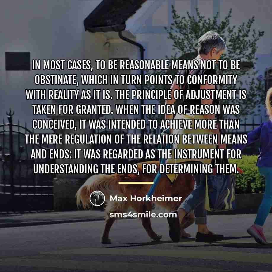 “In most cases, to be reasonable means not to be…” quote by Max Horkheimer