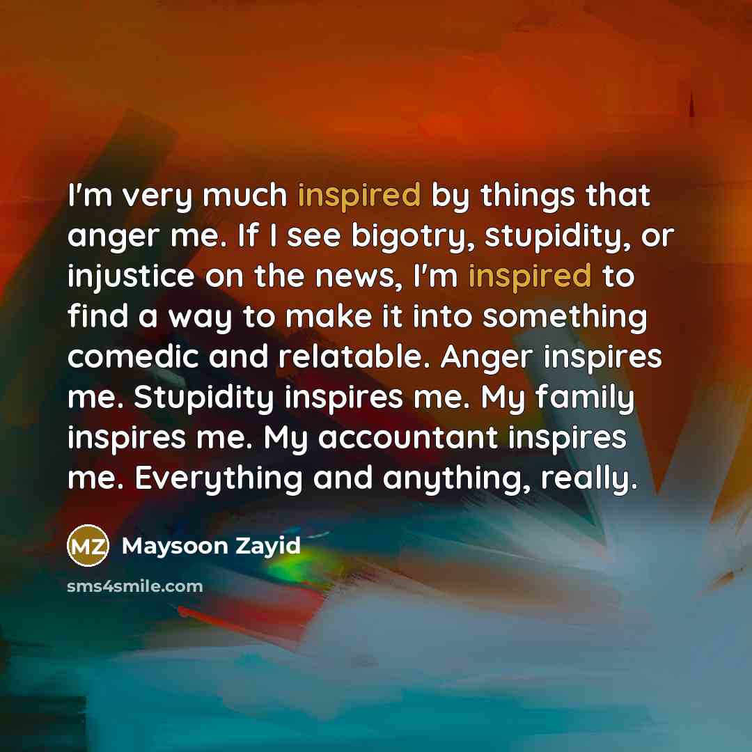“I'm very much inspired by things that anger me. If…” quote by Maysoon Zayid