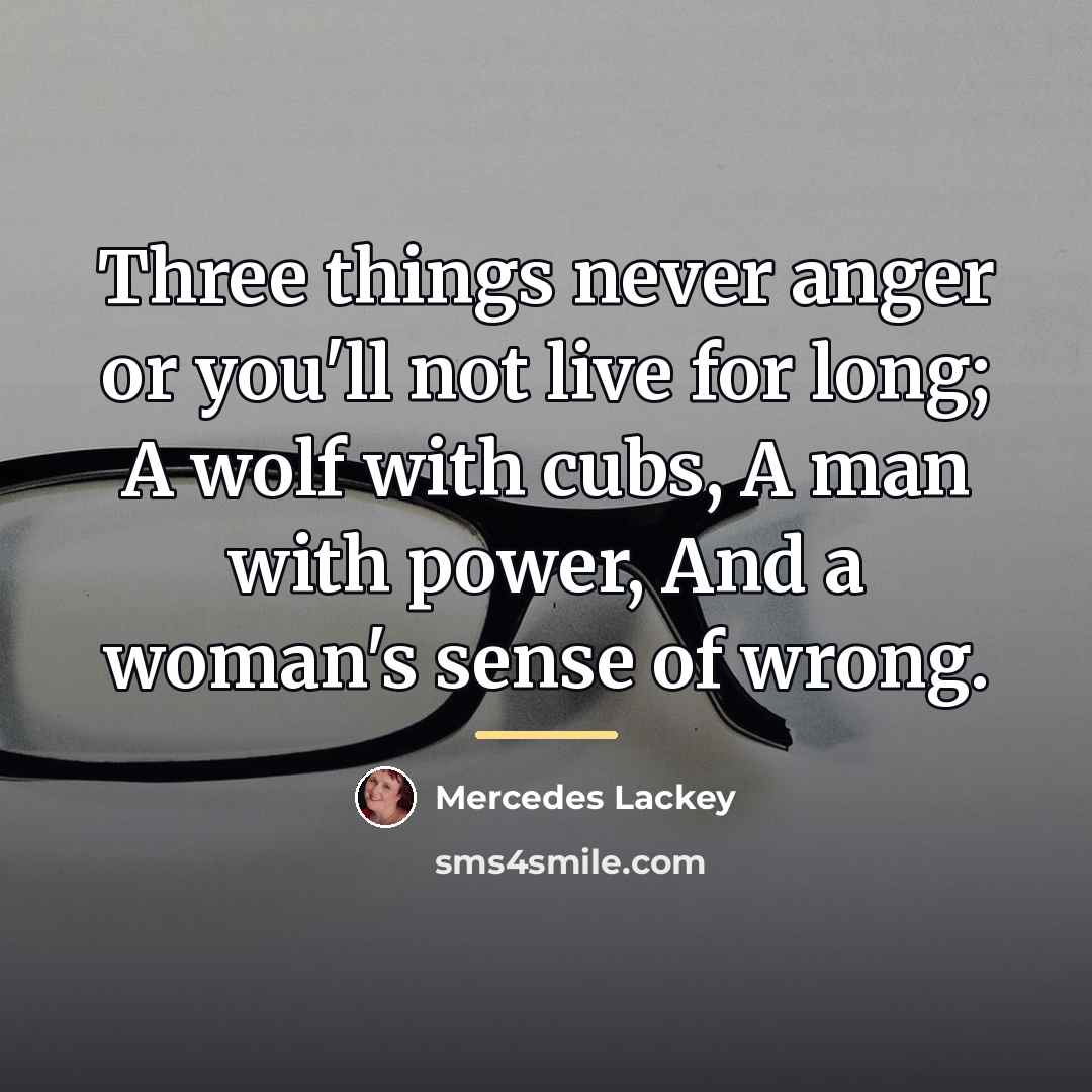 “Three things never anger or you'll not live for long;…” quote by Mercedes Lackey