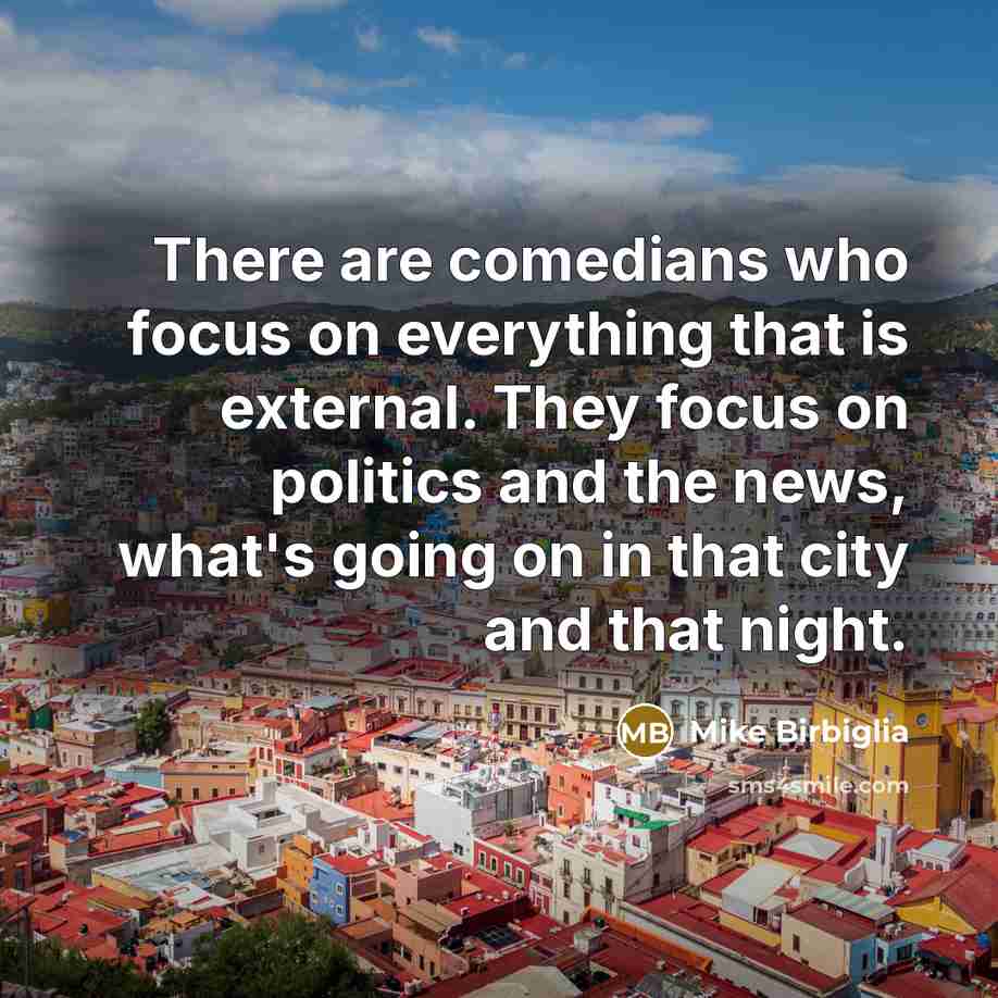 “There are comedians who focus on everything that is external.…” quote by Mike Birbiglia