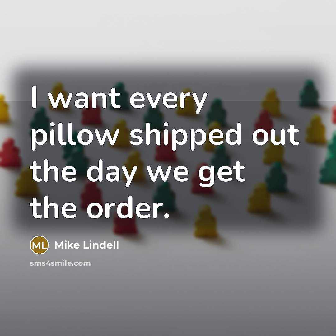 “I want every pillow shipped out the day we get…” quote by Mike Lindell