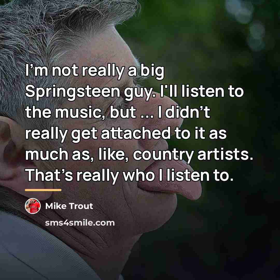 “I'm not really a big Springsteen guy. I'll listen to…” quote by Mike Trout