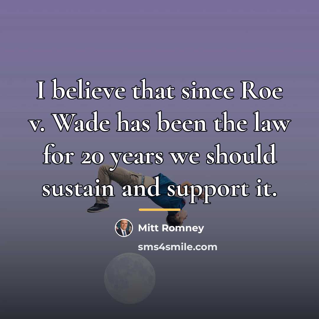 “I believe that since Roe v. Wade has been the…” quote by Mitt Romney