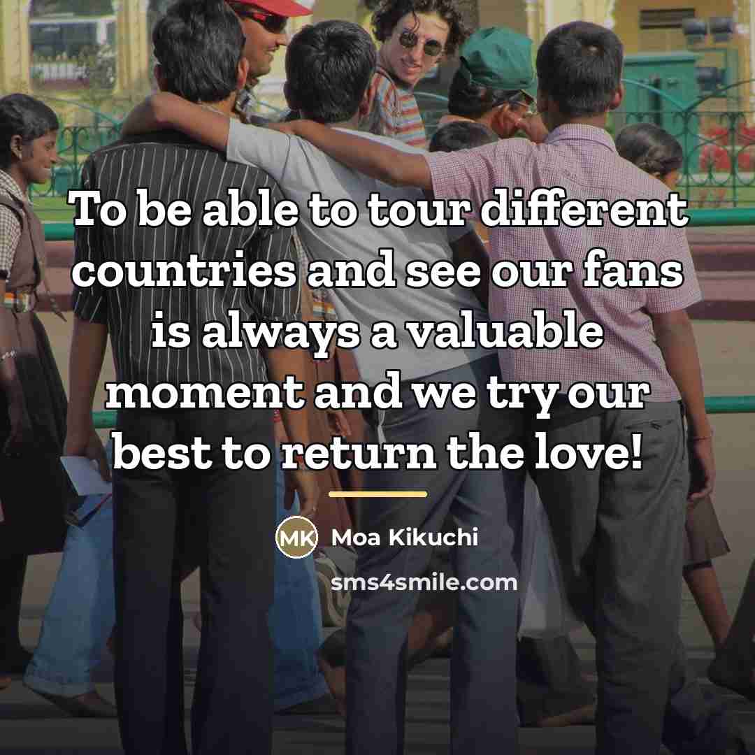 “To be able to tour different countries and see our…” quote by Moa Kikuchi