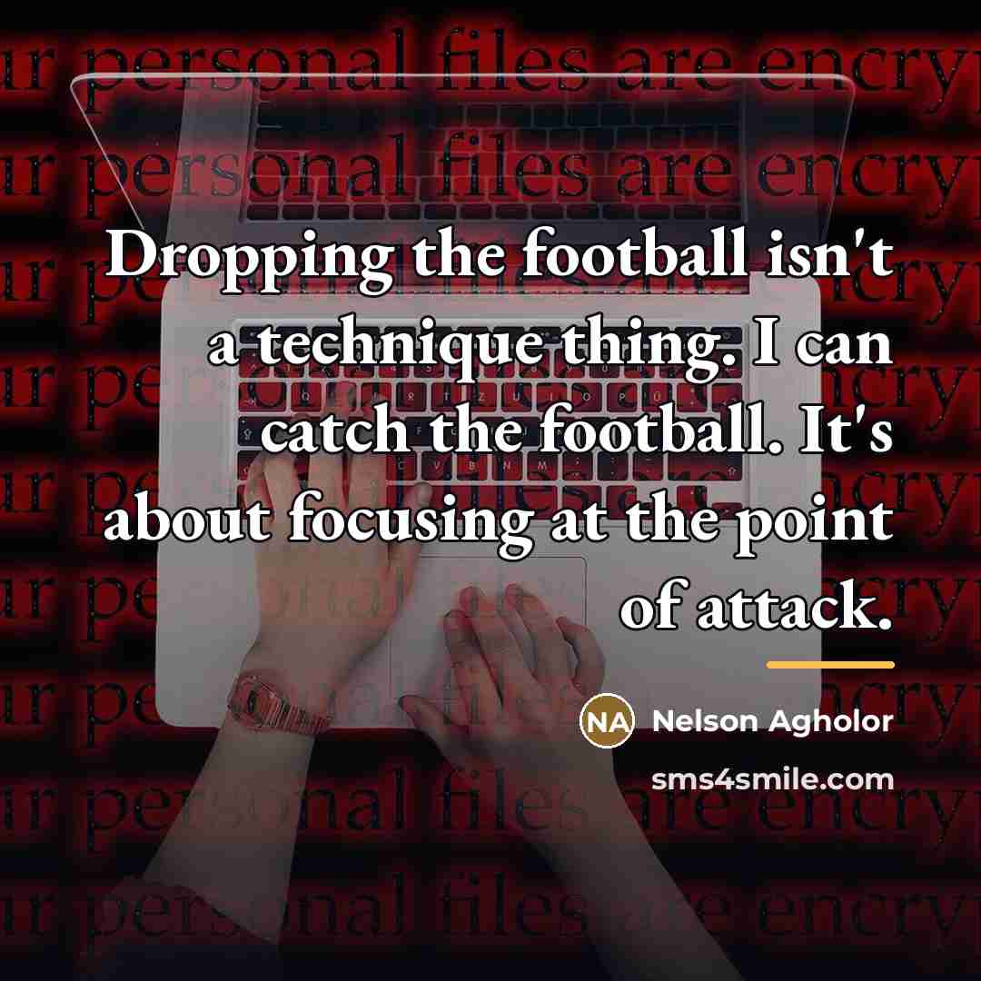 “Dropping the football isn't a technique thing. I can catch…” quote by Nelson Agholor