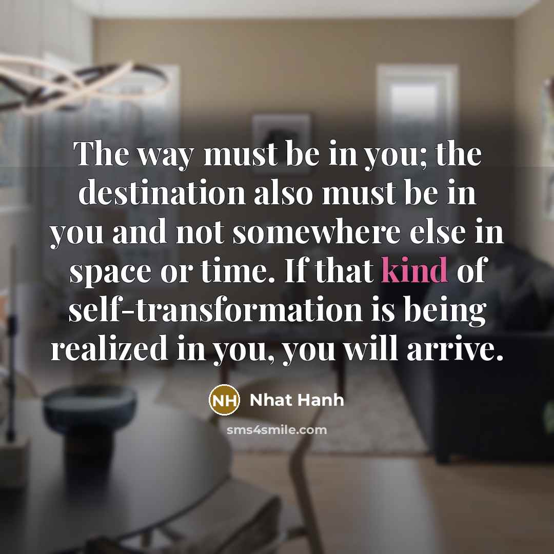 “The way must be in you; the destination also must…” quote by Nhat Hanh
