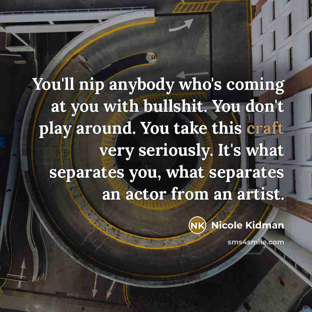 “You'll nip anybody who's coming at you with bullshit. You…” quote by Nicole Kidman
