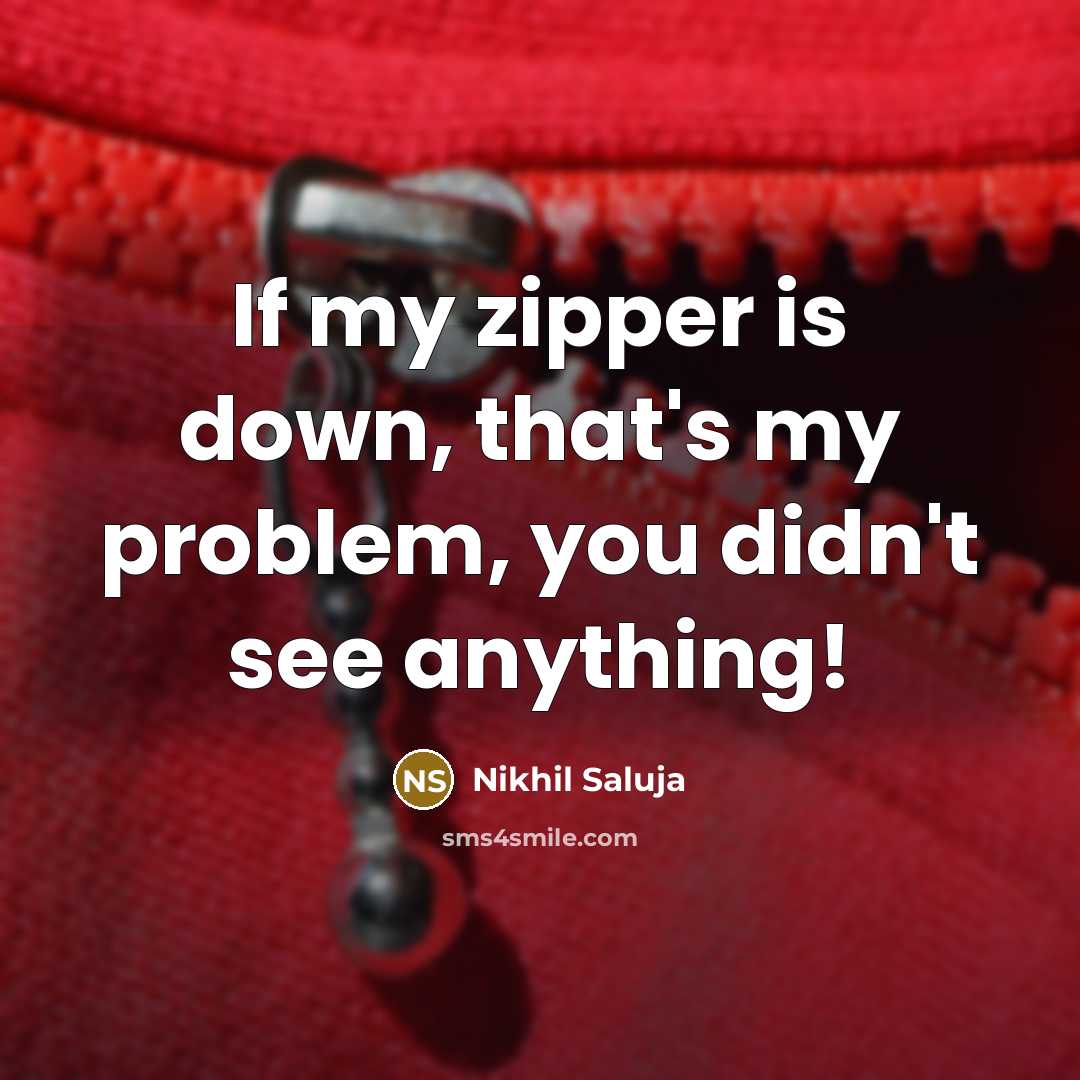 “If my zipper is down, that's my problem, you didn't…” quote by Nikhil Saluja