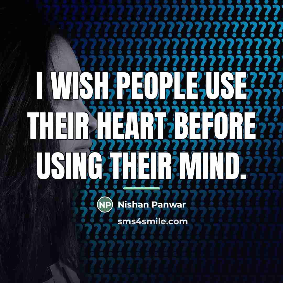 “I wish people use their heart before using their mind.…” quote by Nishan Panwar