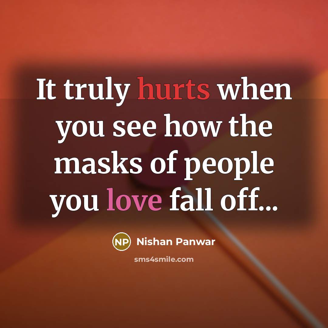“It truly hurts when you see how the masks of people you love fall off...” quote by Nishan Panwar