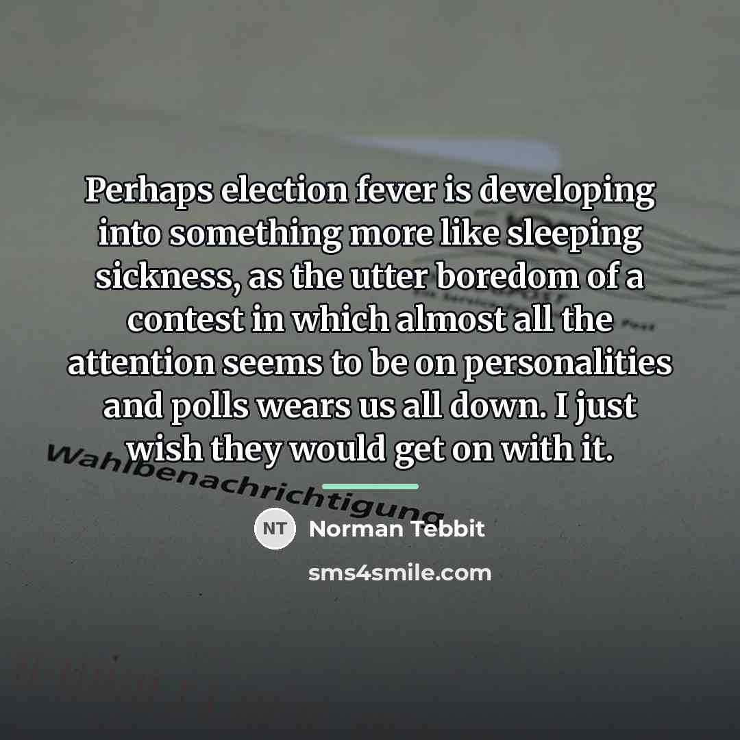 “Perhaps election fever is developing into something more like sleeping…” quote by Norman Tebbit