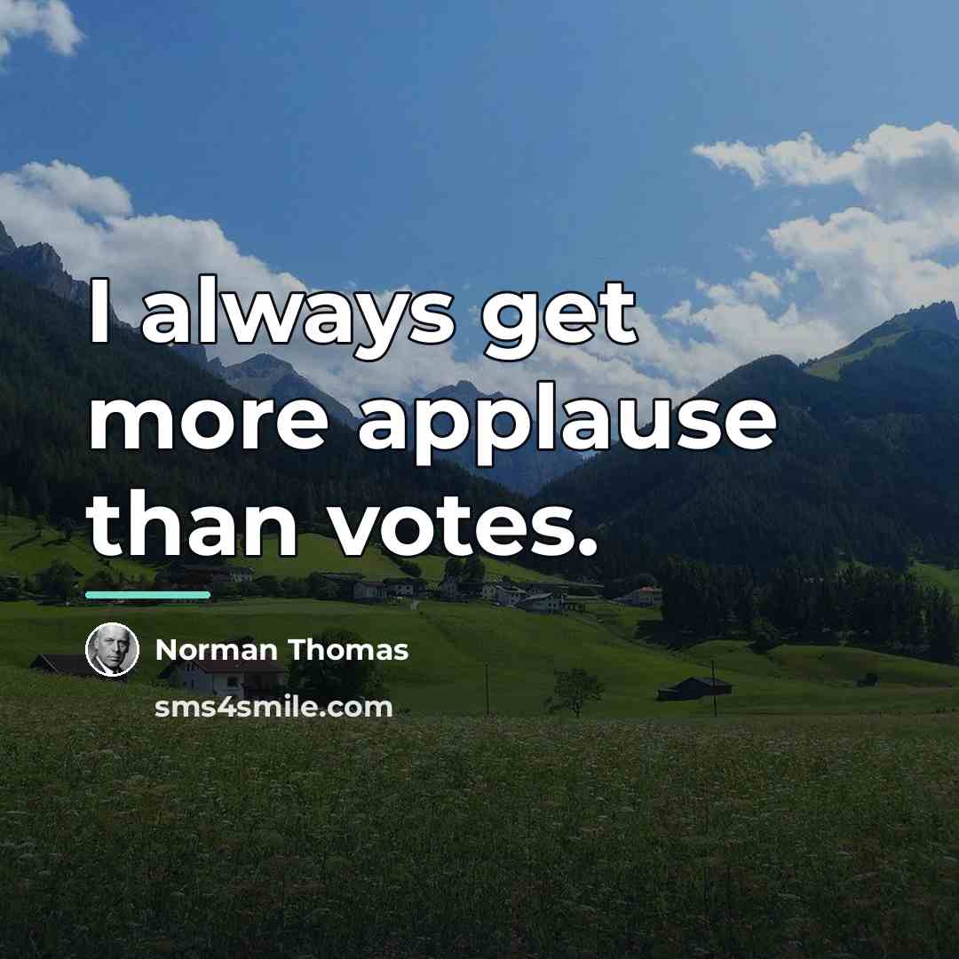 “I always get more applause than votes.…” quote by Norman Thomas