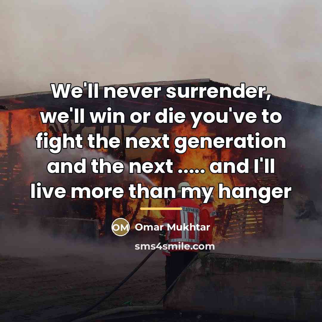 “We'll never surrender, we'll win or die you've to fight…” quote by Omar Mukhtar