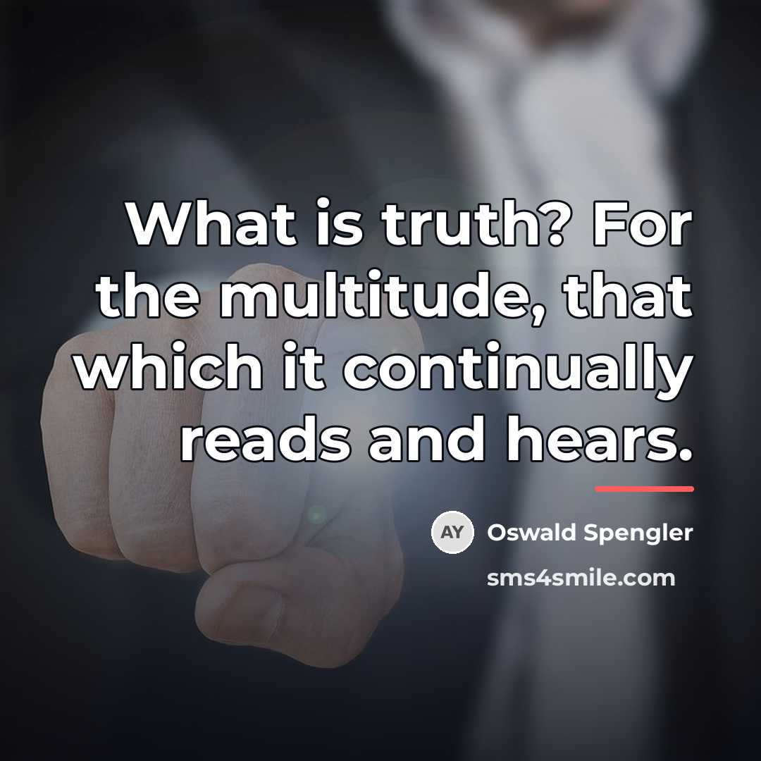 “What is truth? For the multitude, that which it continually…” quote by Oswald Spengler