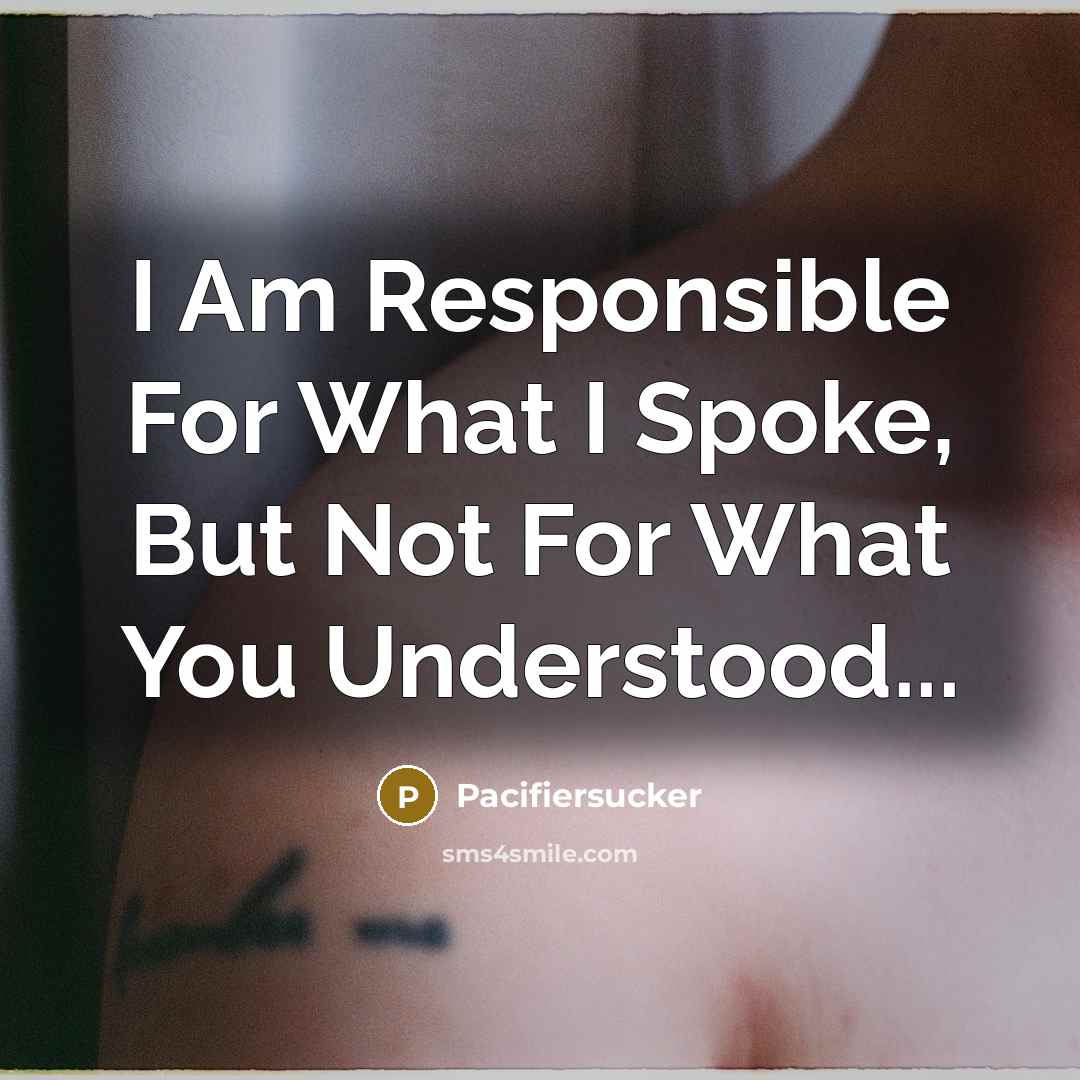 “I Am Responsible For What I Spoke, But Not For…” quote by Pacifiersucker