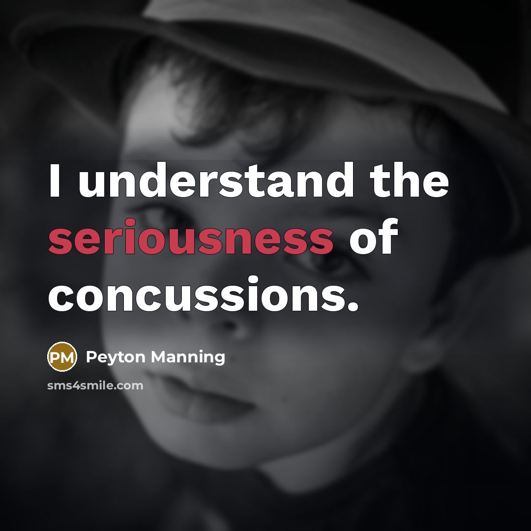 “I understand the seriousness of concussions.…” quote by Peyton Manning