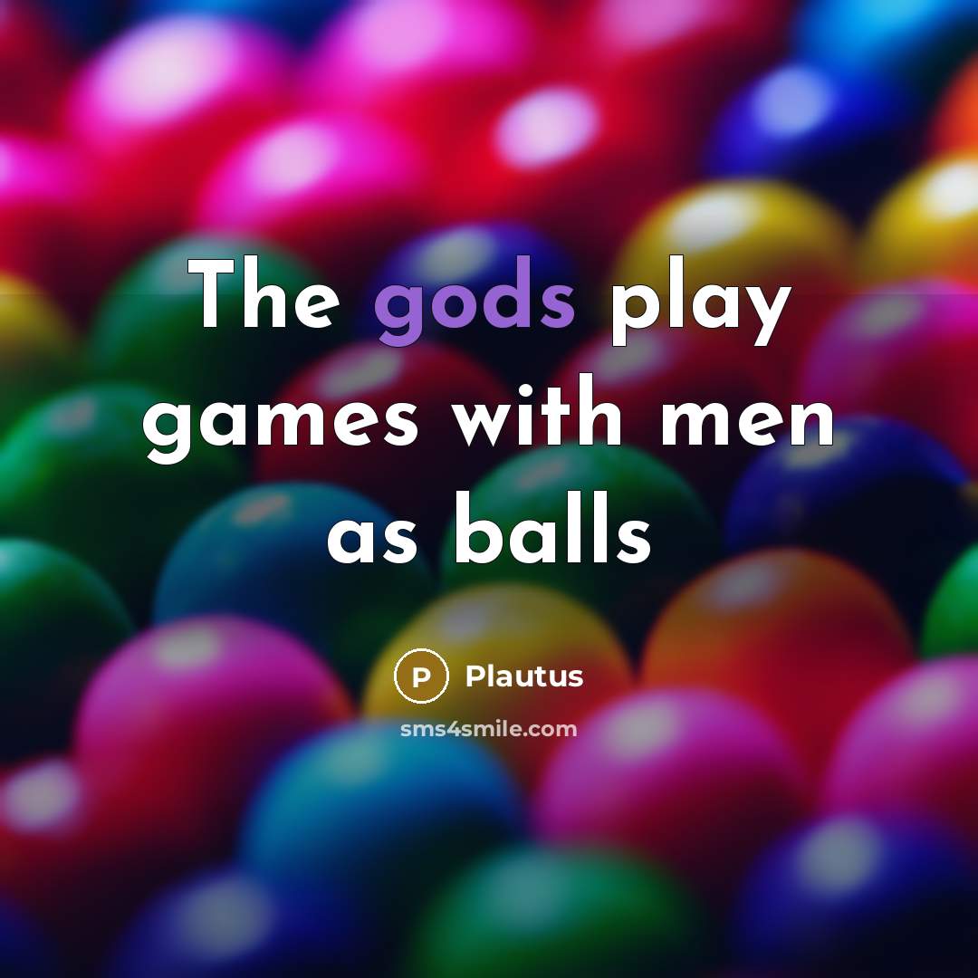 “The gods play games with men as balls…” quote by Plautus