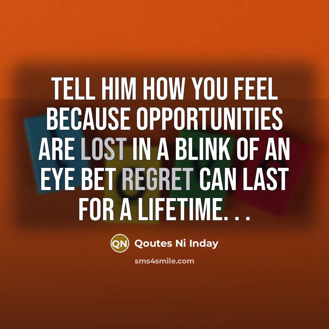 “Tell him how you feel because opportunities are lost in…” quote by Qoutes Ni Inday