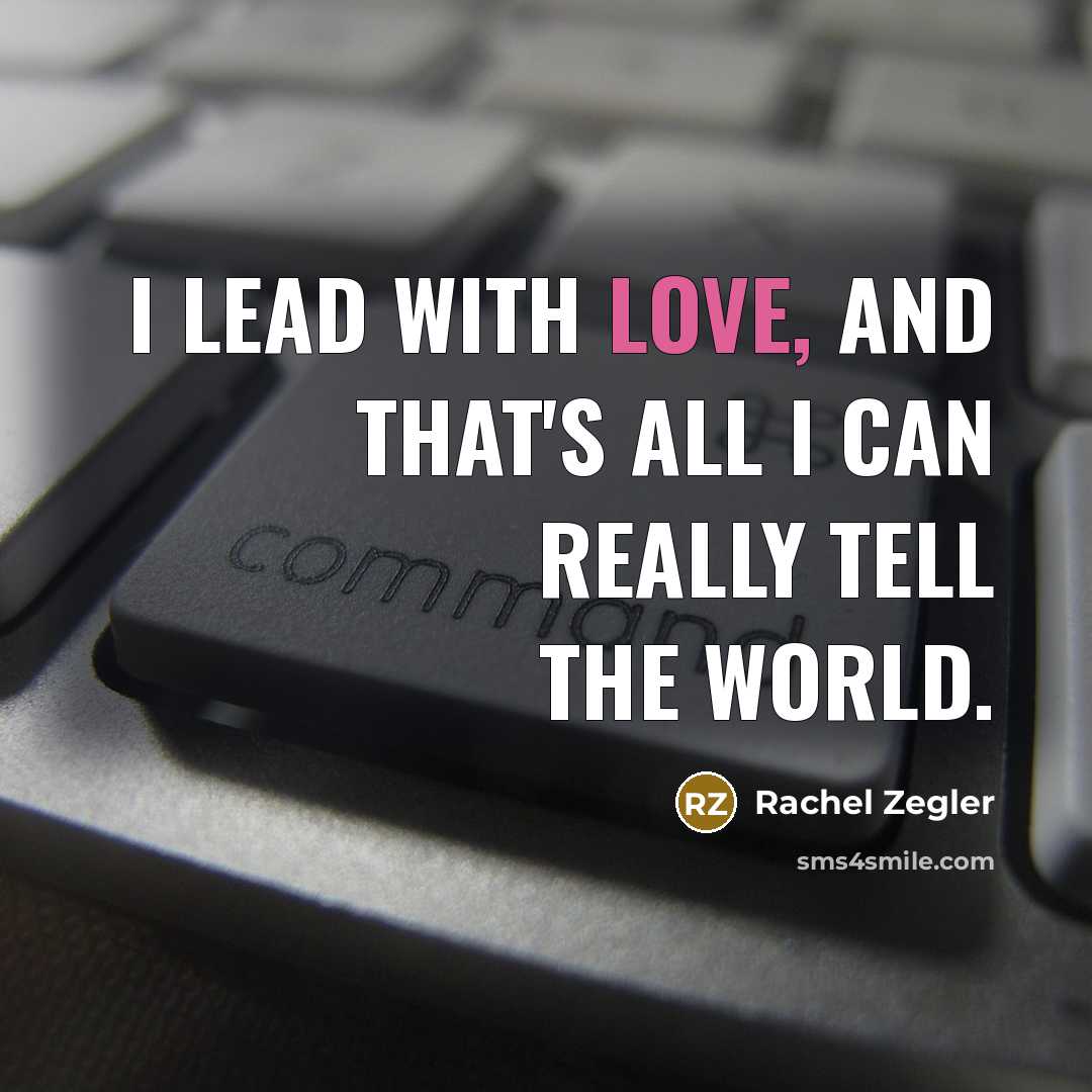 “I lead with love, and that's all I can really…” quote by Rachel Zegler