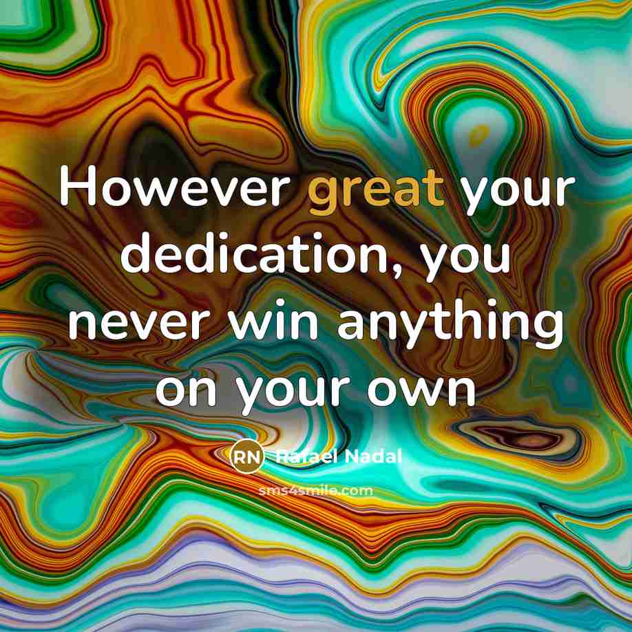 “However great your dedication, you never win anything on your…” quote by Rafael Nadal