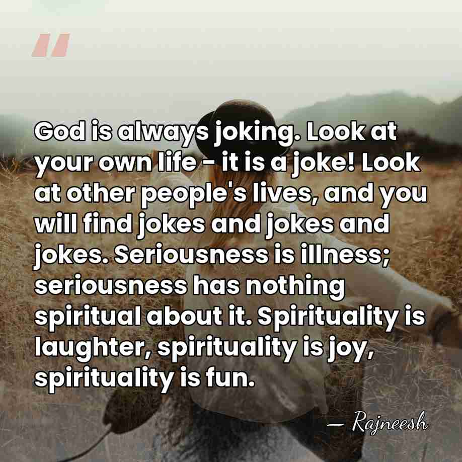God is always joking. Look at your own life - it is&hellip; - Rajneesh