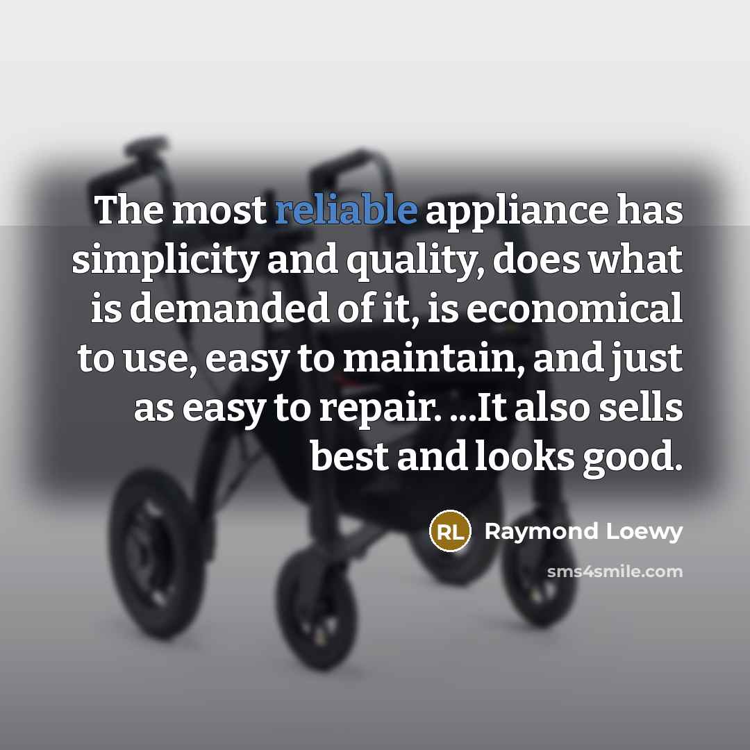 “The most reliable appliance has simplicity and quality, does what…” quote by Raymond Loewy