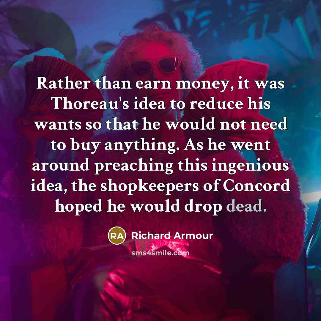 “Rather than earn money, it was Thoreau's idea to reduce…” quote by Richard Armour