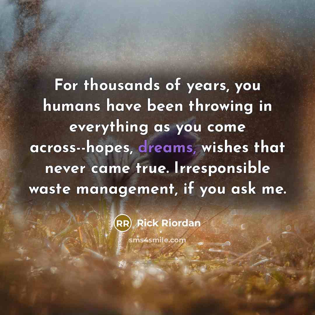 “For thousands of years, you humans have been throwing in…” quote by Rick Riordan