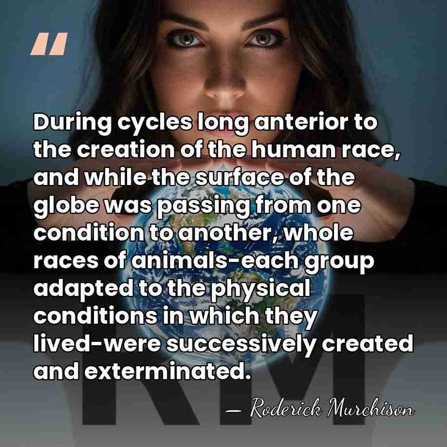 During cycles long anterior to the creation of the human race, and&hellip; - Roderick Murchison