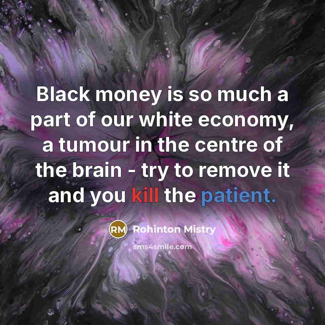 “Black money is so much a part of our white…” quote by Rohinton Mistry