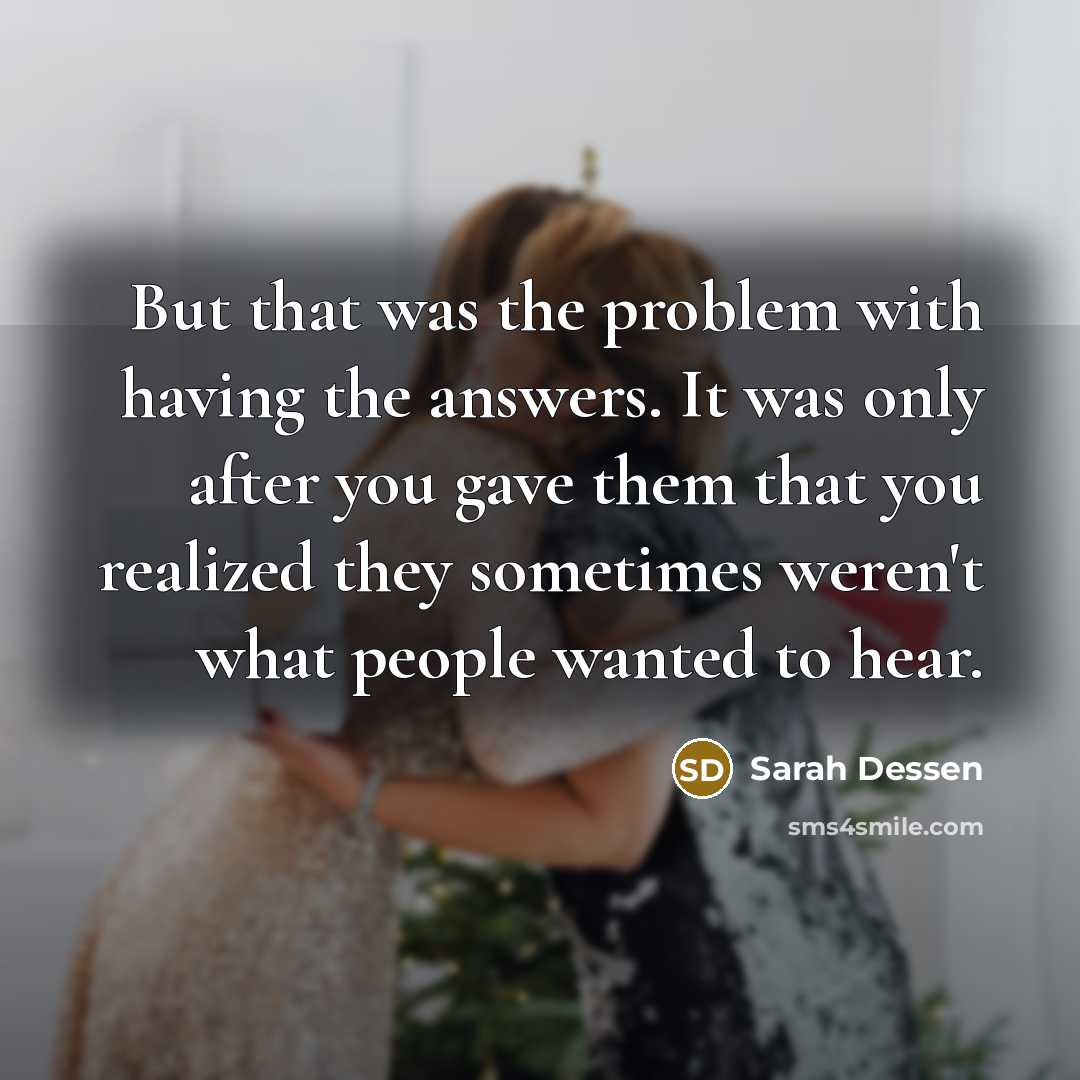 “But that was the problem with having the answers. It…” quote by Sarah Dessen