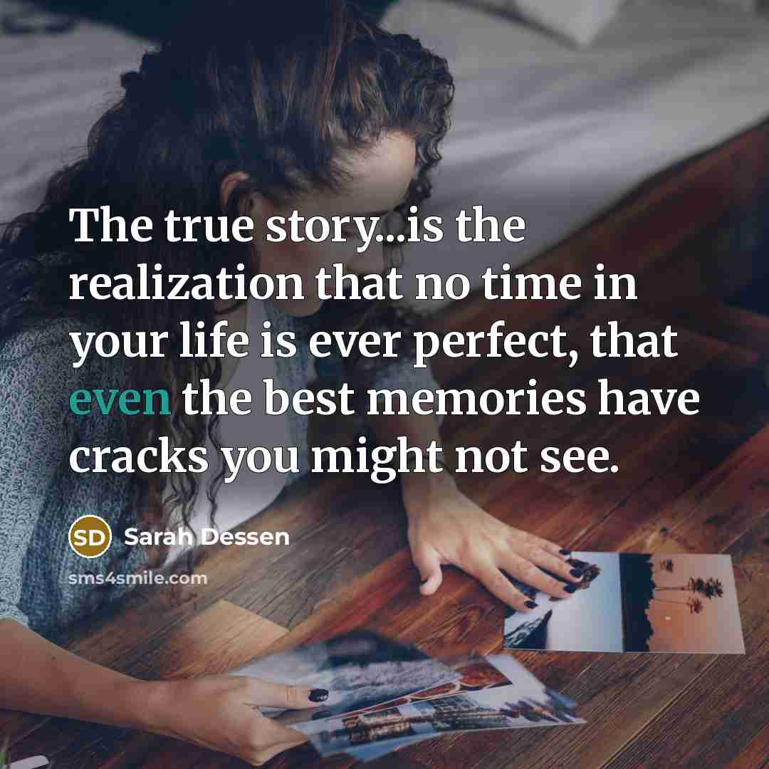 “The true story...is the realization that no time in your…” quote by Sarah Dessen