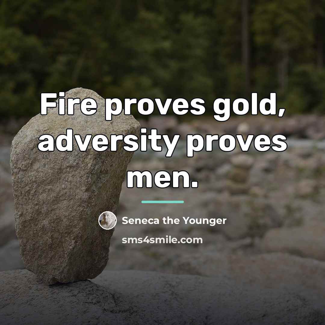 “Fire proves gold, adversity proves men.…” quote by Seneca the Younger