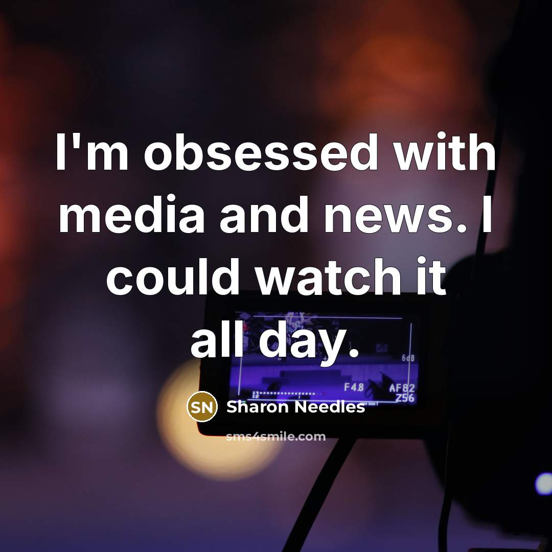 “I'm obsessed with media and news. I could watch it…” quote by Sharon Needles