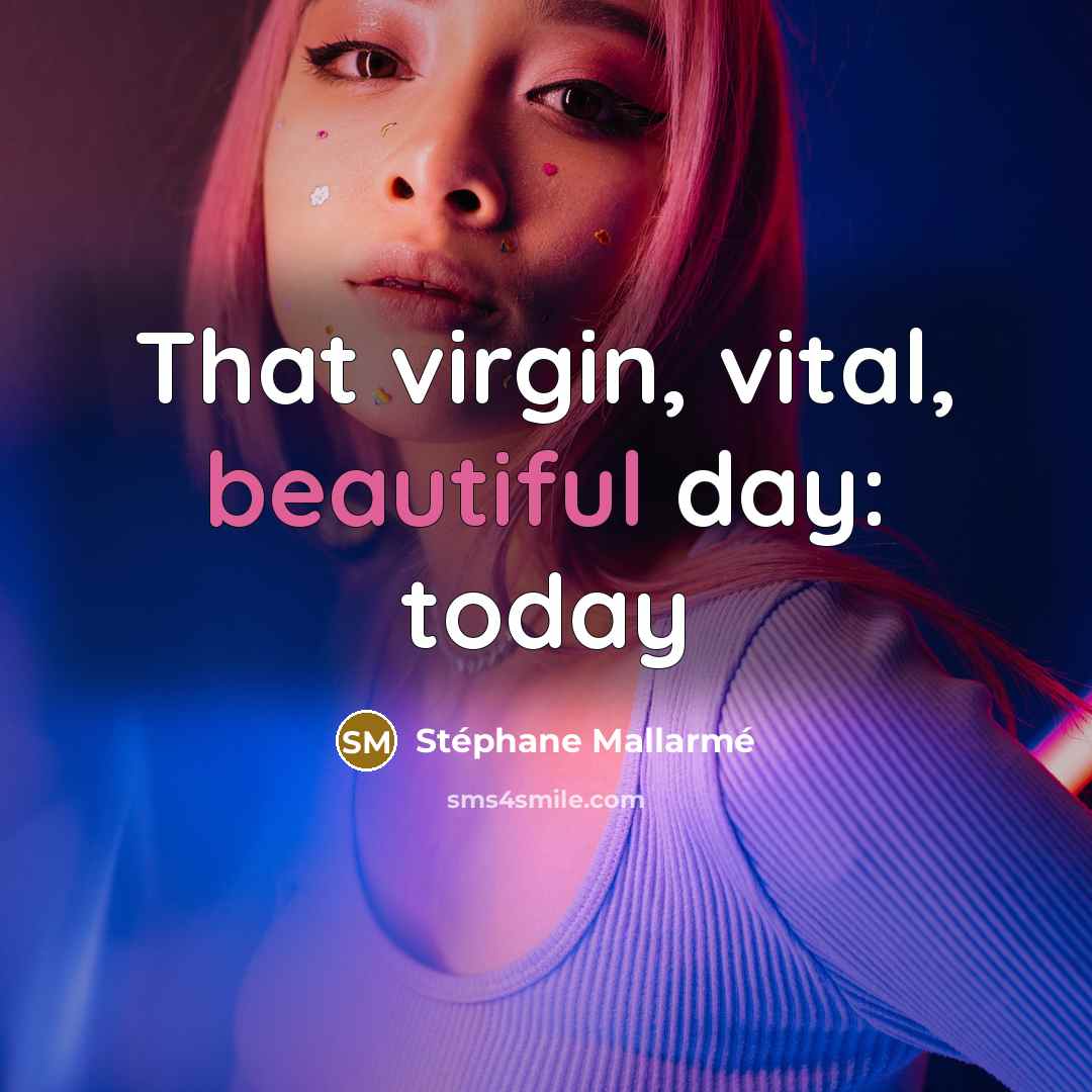 “That virgin, vital, beautiful day: today” quote by Stephane Mallarme