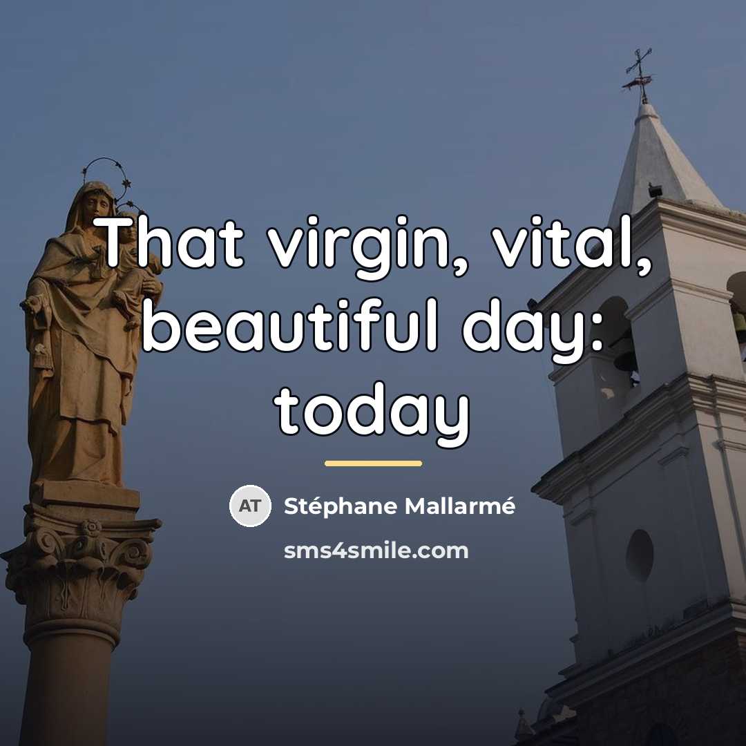 “That virgin, vital, beautiful day: today…” quote by Stephane Mallarme