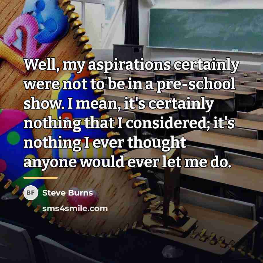 “Well, my aspirations certainly were not to be in a…” quote by Steve Burns