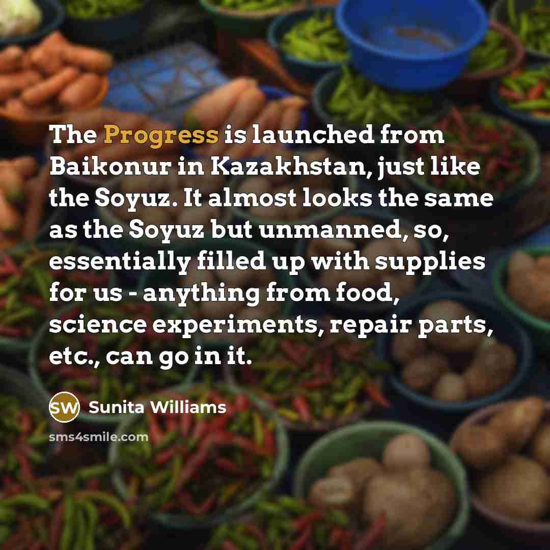 “The Progress is launched from Baikonur in Kazakhstan, just like…” quote by Sunita Williams
