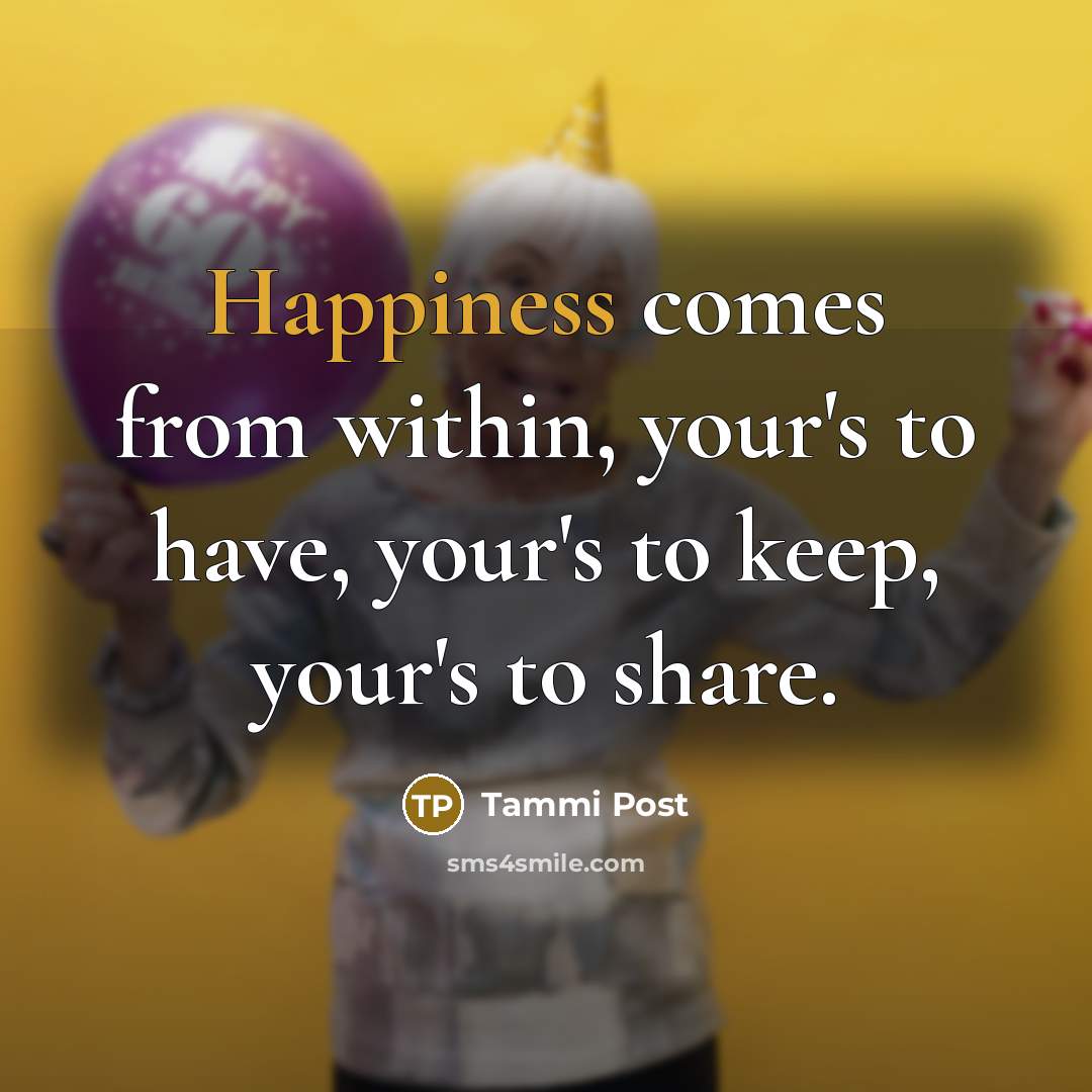 “Happiness comes from within, your's to have, your's to keep,…” quote by Tammi Post
