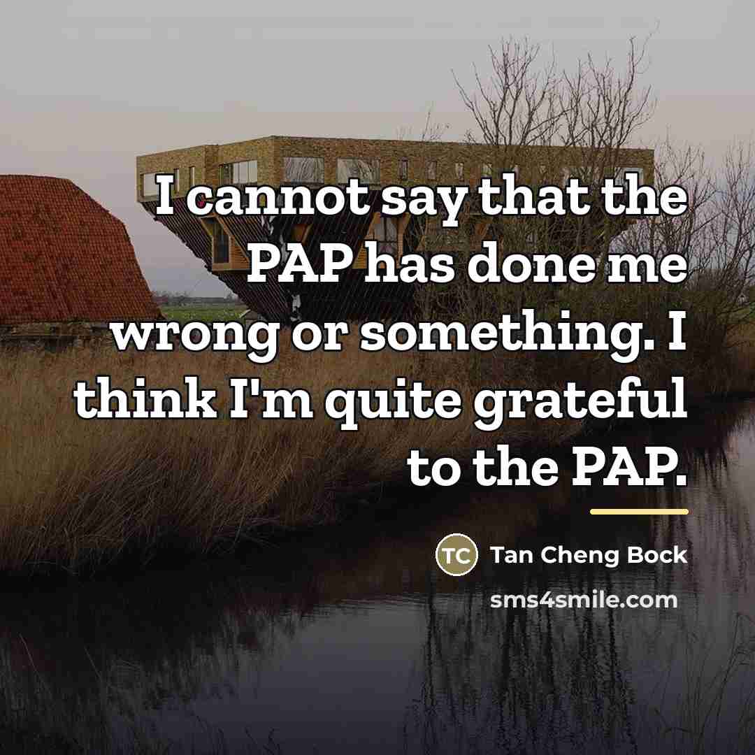 “I cannot say that the PAP has done me wrong…” quote by Tan Cheng Bock