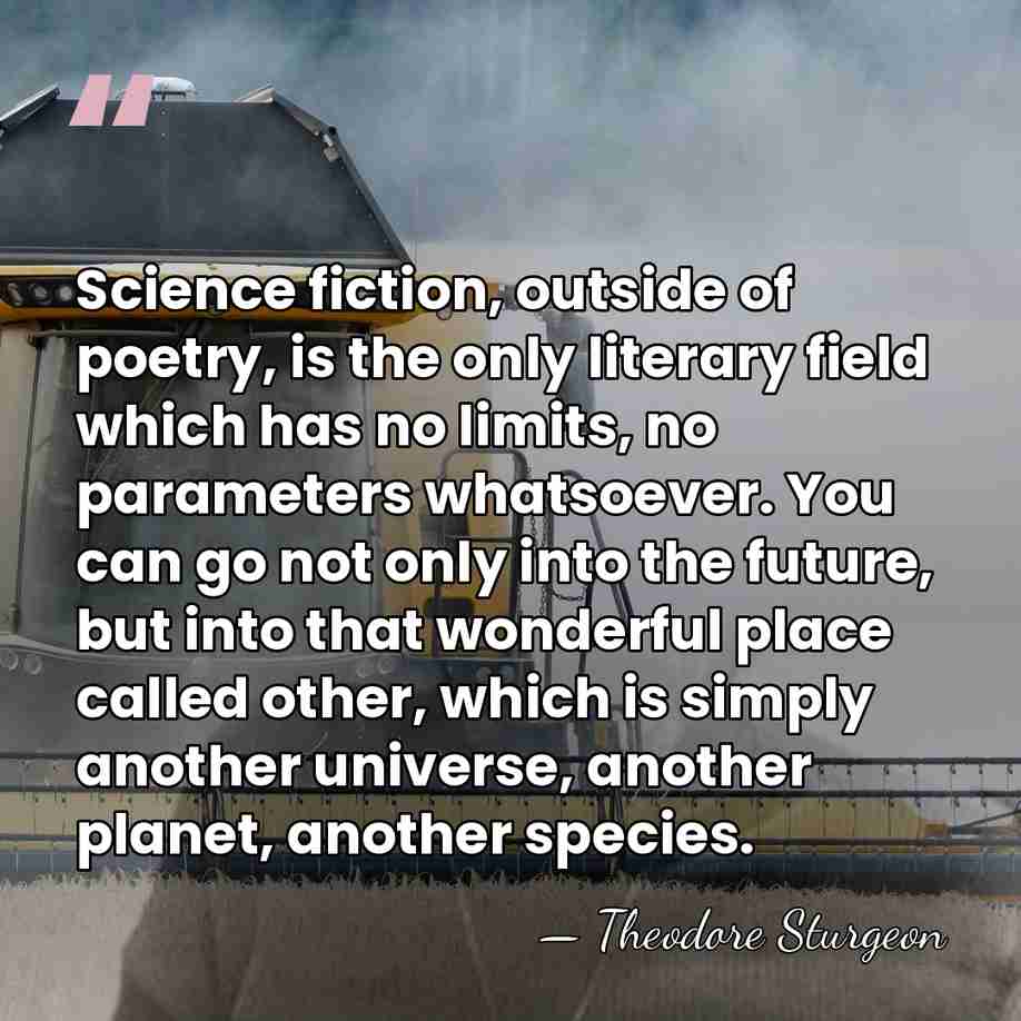 Science fiction, outside of poetry, is the only literary field which has&hellip; - Theodore Sturgeon