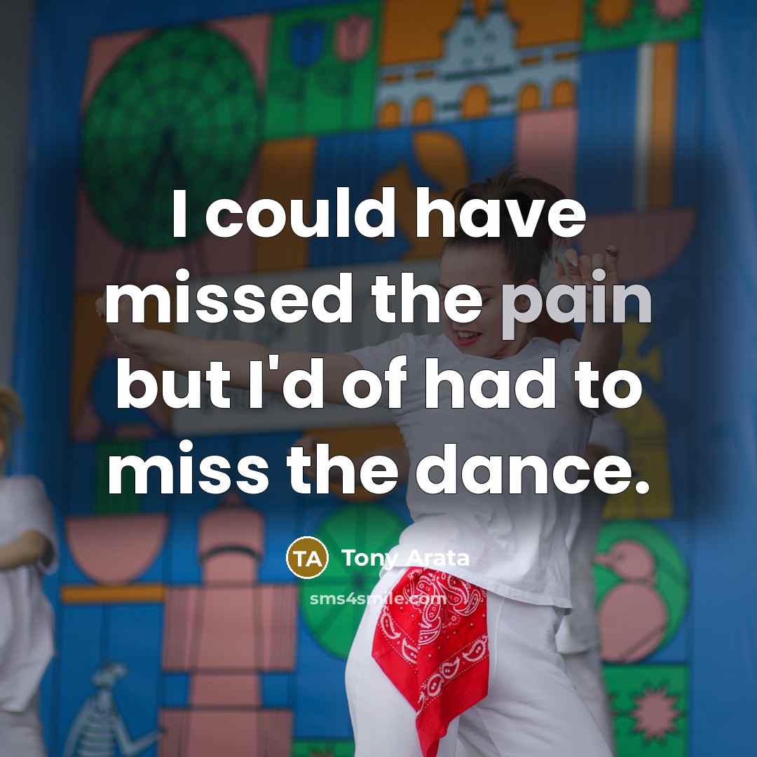 “I could have missed the pain but I'd of had…” quote by Tony Arata