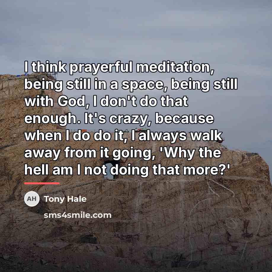 “I think prayerful meditation, being still in a space, being…” quote by Tony Hale