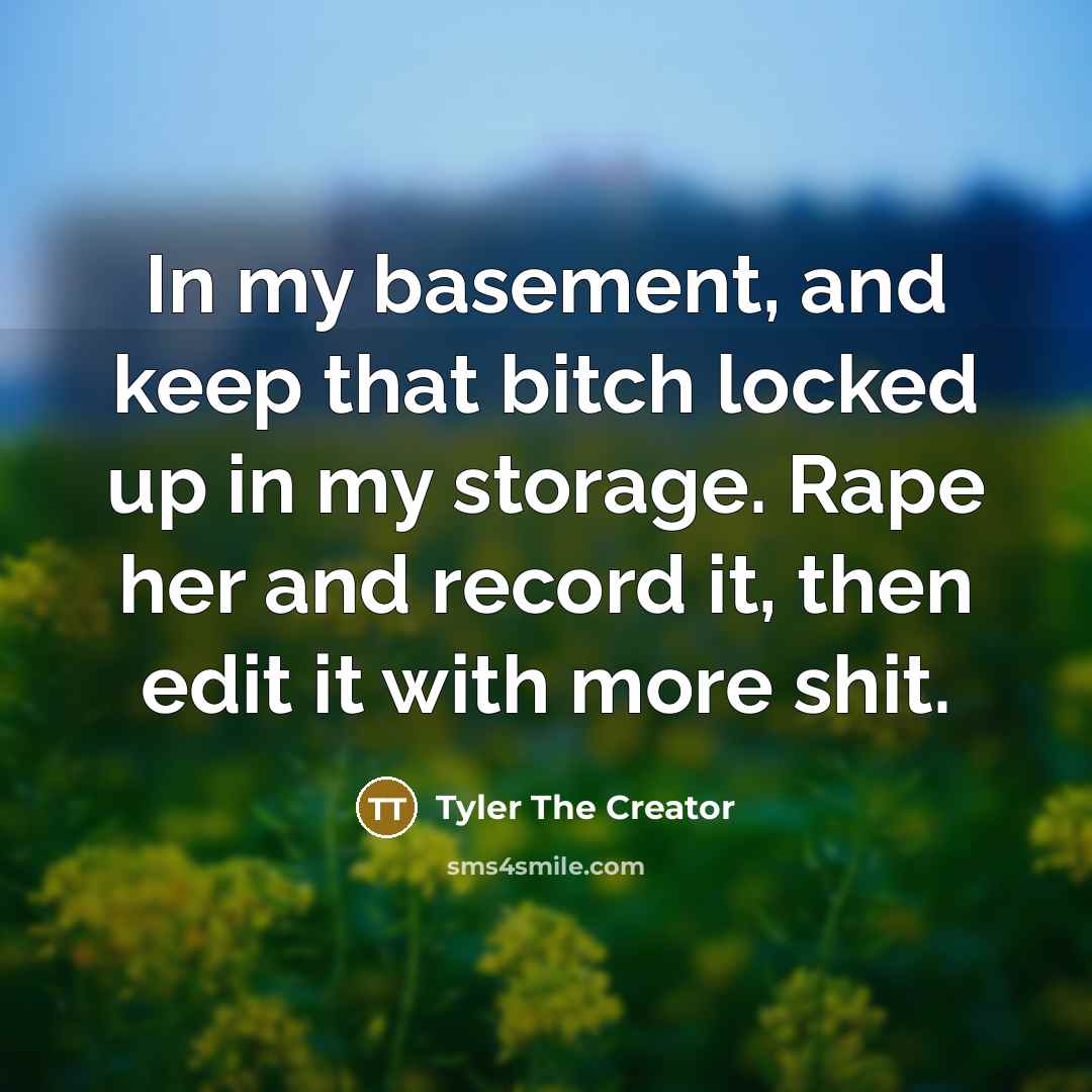 “In my basement, and keep that bitch locked up in…” quote by Tyler The Creator
