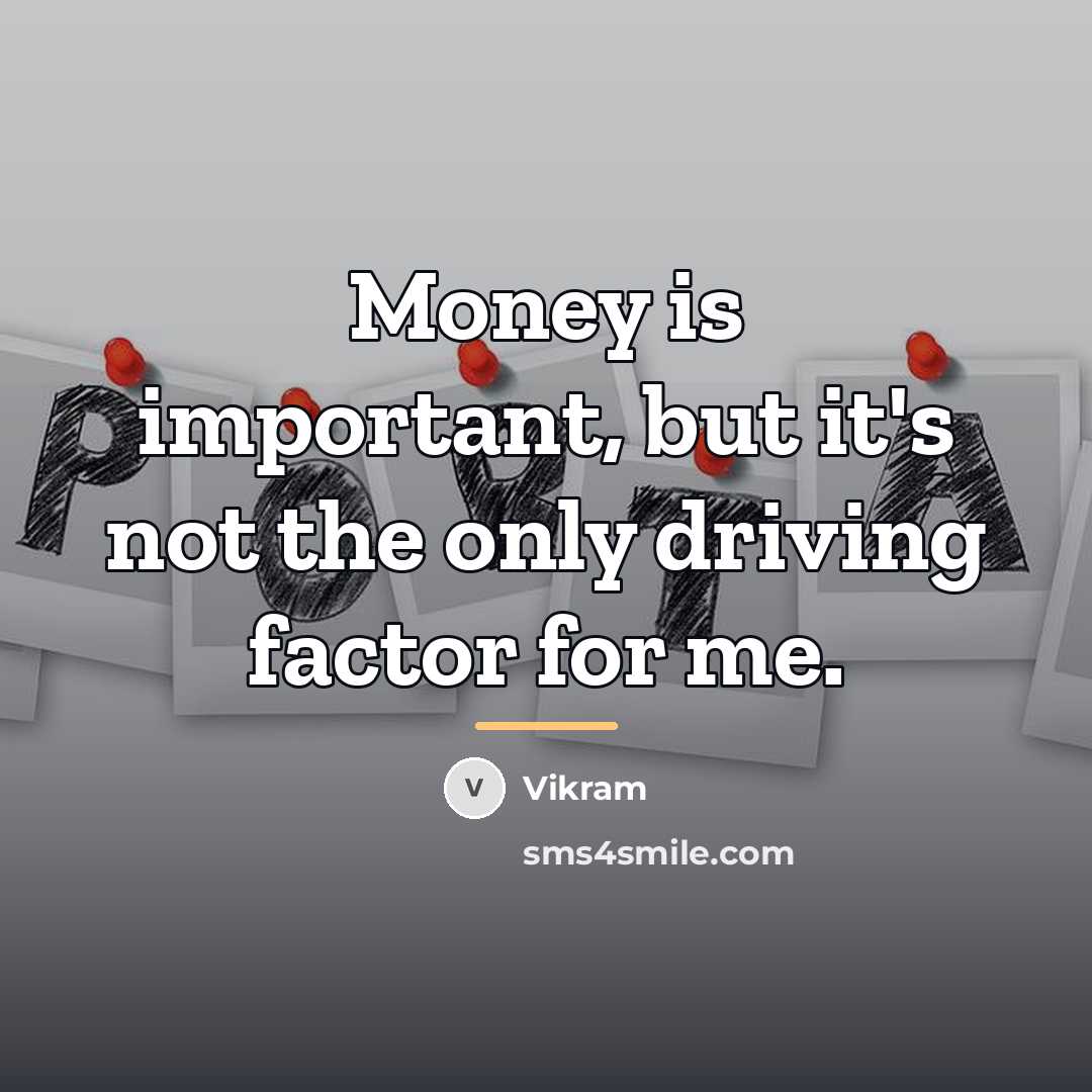 “Money is important, but it's not the only driving factor…” quote by Vikram
