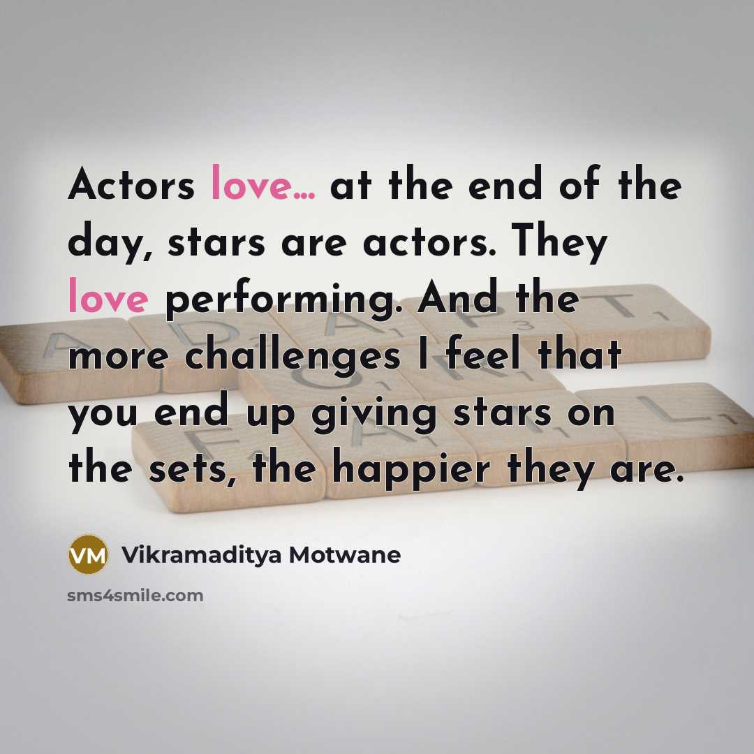 “Actors love... at the end of the day, stars are…” quote by Vikramaditya Motwane