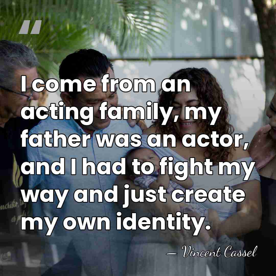 I come from an acting family, my father was an actor, and&hellip; - Vincent Cassel