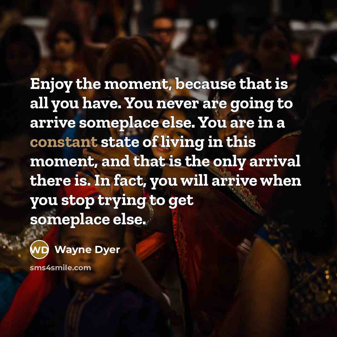 “Enjoy the moment, because that is all you have. You…” quote by Wayne Dyer